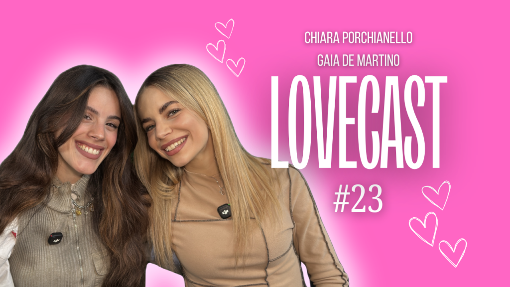 Lovecast #23 – Dalla scuola di Amici di Maria De Filippi alla vita vera: Chiara Porchianello e Gaia De Martino si raccontano senza filtri.