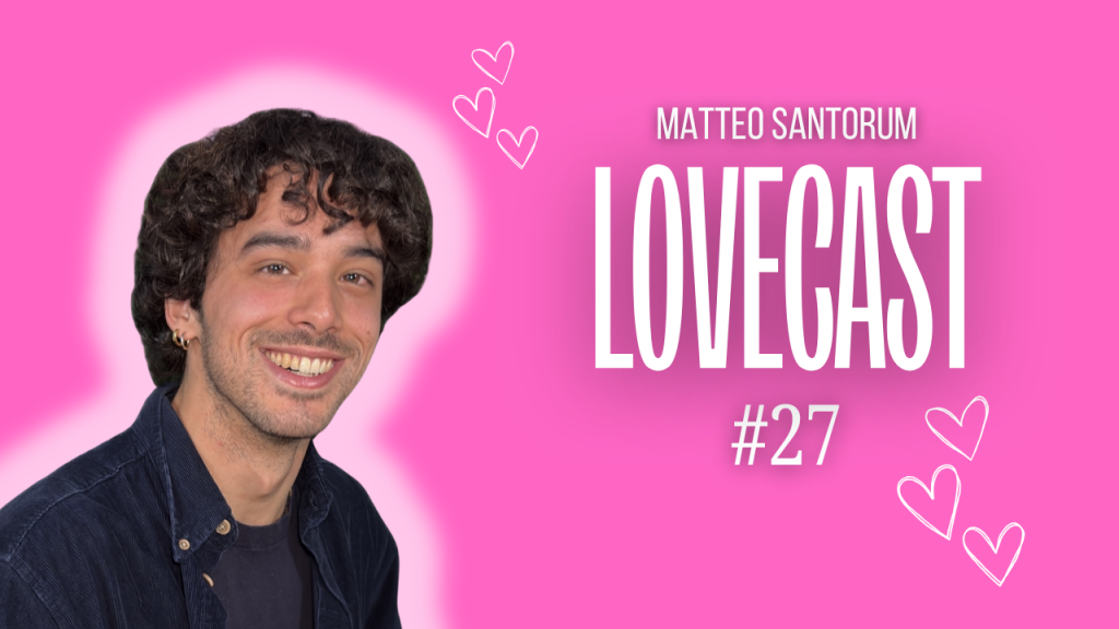 Lovecast #27 –  Matteo Santorum: tra lavoro, emozioni e amore