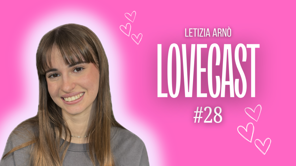 Lovecast #28 – Letizia Arnò si racconta: da Buen Camino con Checco Zalone ai suoi sogni più grandi
